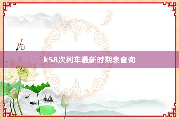 k58次列车最新时期表查询