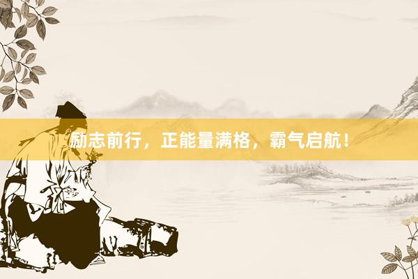 励志前行，正能量满格，霸气启航！